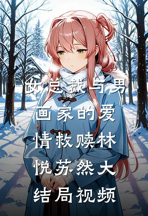 女总裁与男画家的爱情救赎林悦苏然大结局视频