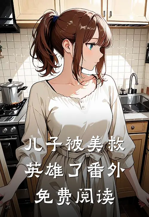 儿子被美救英雄了 番外免费阅读