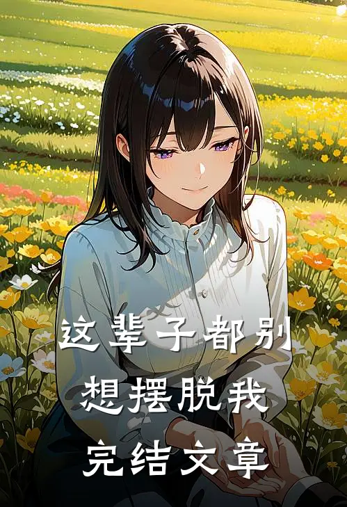 这辈子都别想摆脱我完结文章