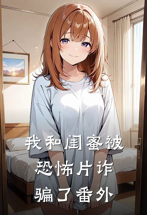 我和闺蜜被恐怖片诈骗了 番外
