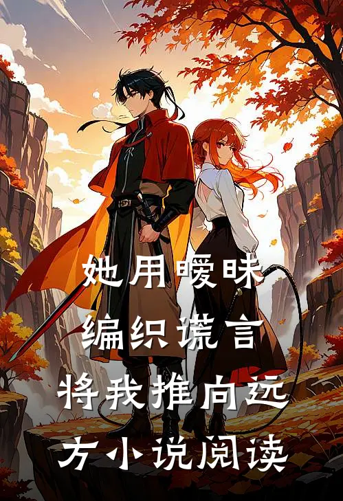 她用暧昧编织谎言,将我推向远方阅读免费