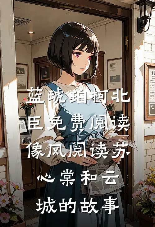 蓝琥珀柯北臣免费阅读像风阅读苏心棠和云城的故事