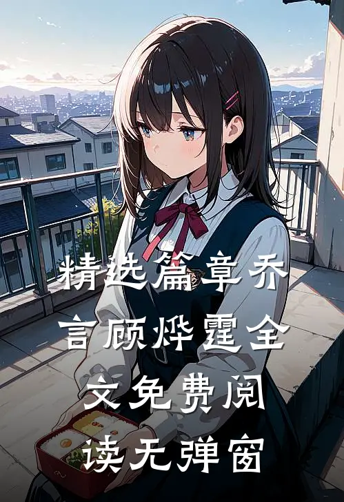精选篇章乔言顾烨霆全文免费阅读无弹窗