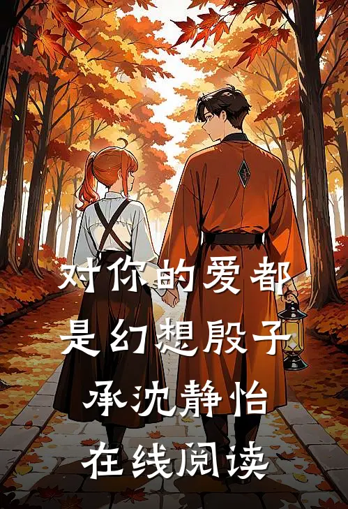 对你的爱都是幻想殷子承沈静怡在线阅读