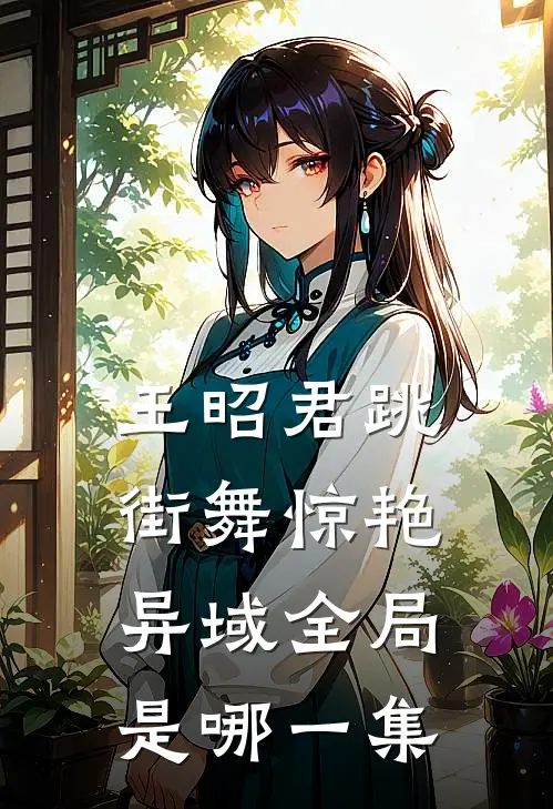 王昭君跳街舞惊艳异域全局是哪一集
