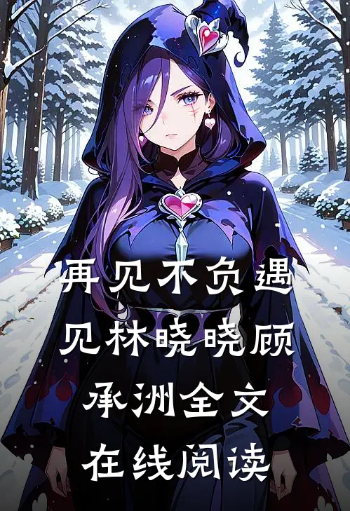 再见不负遇见林晓晓顾承洲全文在线阅读