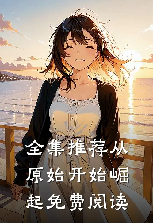 全集推荐从原始开始崛起免费阅读