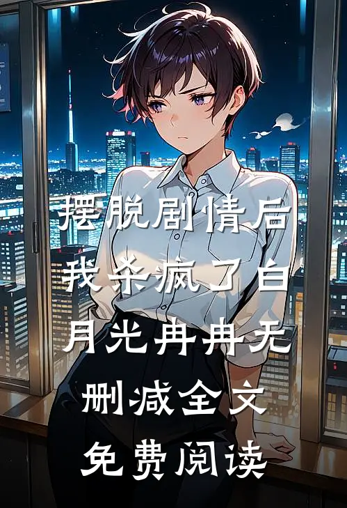 摆脱剧情后我杀疯了白月光冉冉无删减全文免费阅读
