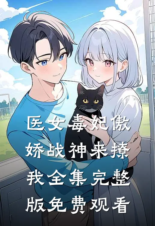 医女毒妃傲娇战神来撩我全集完整版免费观看