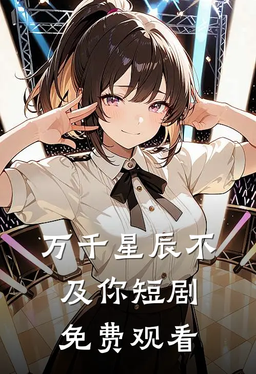 万千星辰不及你短剧免费观看