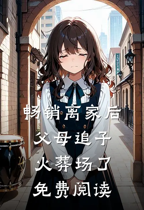 畅销离家后父母追子火葬场了免费阅读