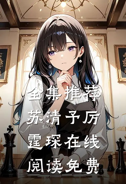 全集推荐苏清予厉霆琛在线阅读免费