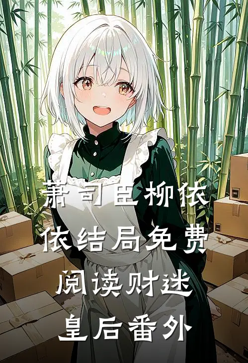 萧司臣柳依依结局免费阅读财迷皇后番外