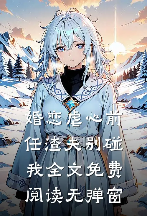 婚恋虐心前任渣夫别碰我全文免费阅读无弹窗