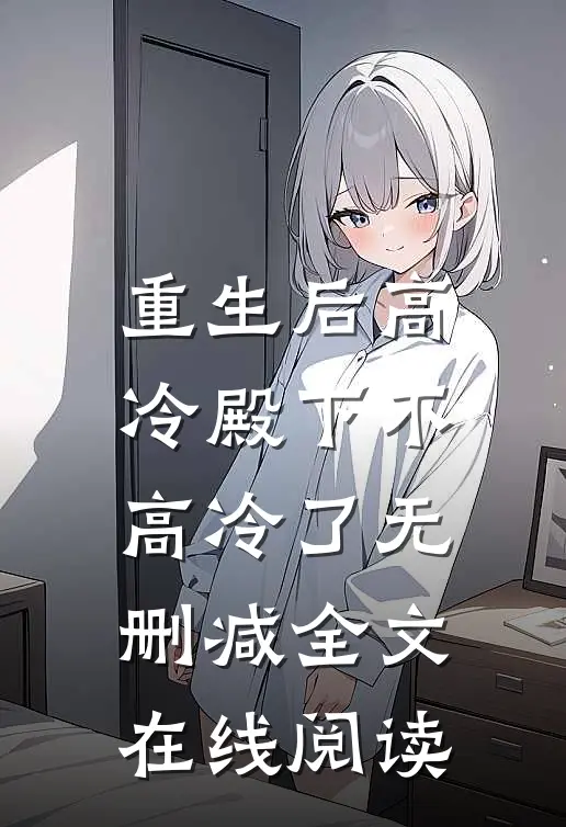 重生后高冷殿下不高冷了无删减全文在线阅读