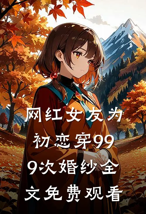 网红女友为初恋穿999次婚纱全文免费观看