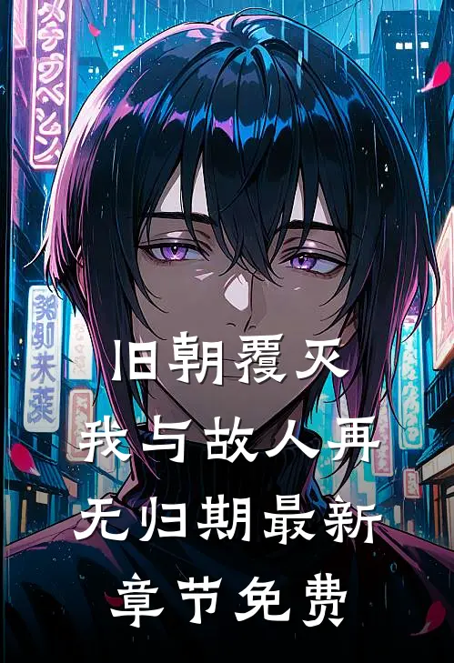 旧朝覆灭，我与故人再无归期最新章节免费