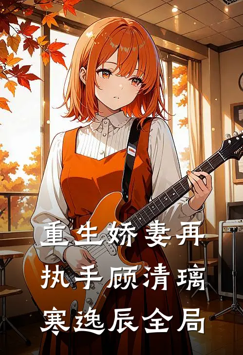 重生娇妻再执手顾清璃寒逸辰全局