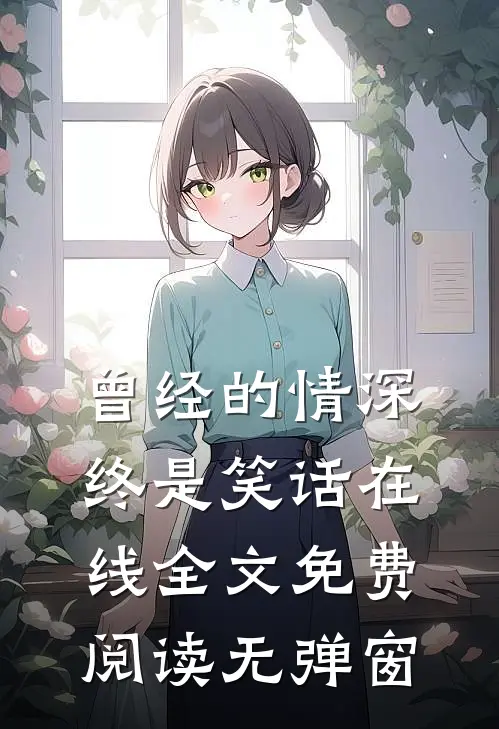曾经的情深终是笑话在线全文免费阅读无弹窗