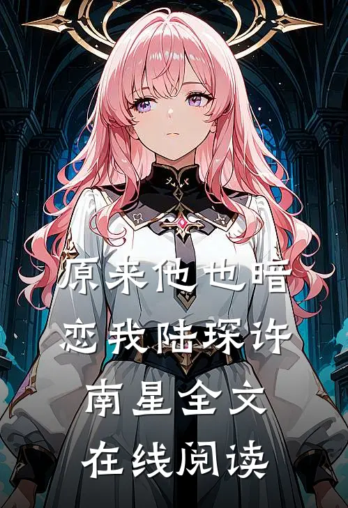原来他也暗恋我陆琛许南星全文在线阅读