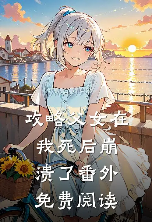 攻略父女在我死后崩溃了 番外免费阅读
