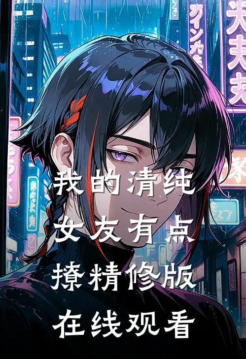 我的清纯女友有点撩精修版在线观看