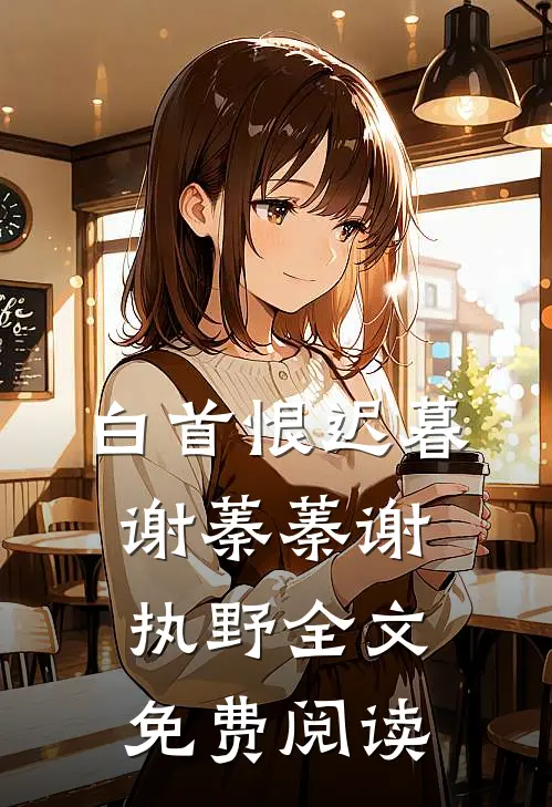 白首恨迟暮谢蓁蓁谢执野全文免费阅读