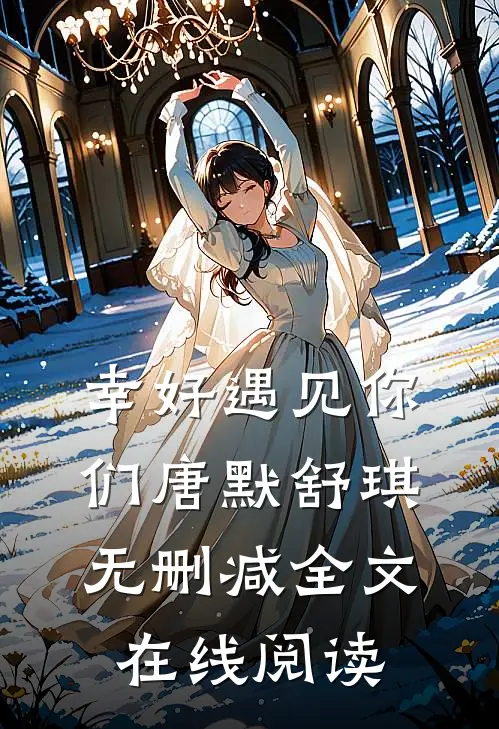 幸好遇见你们唐默舒琪无删减全文在线阅读