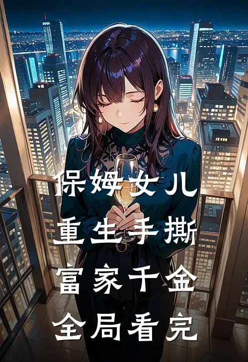 保姆女儿重生手撕富家千金全局看完