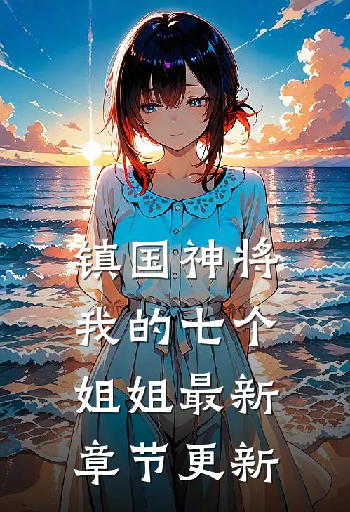 镇国神将我的七个姐姐最新章节更新