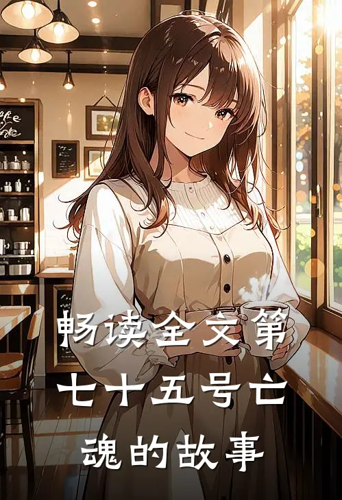 畅读全文第七十五号亡魂的故事