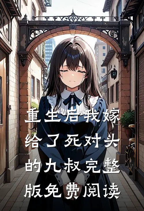 重生后我嫁给了死对头的九叔完整版免费阅读