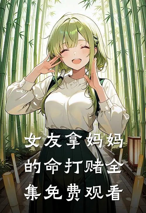 女友拿妈妈的命打赌 全集免费观看