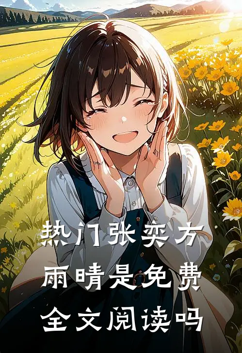 热门张奕方雨晴是免费全文阅读吗