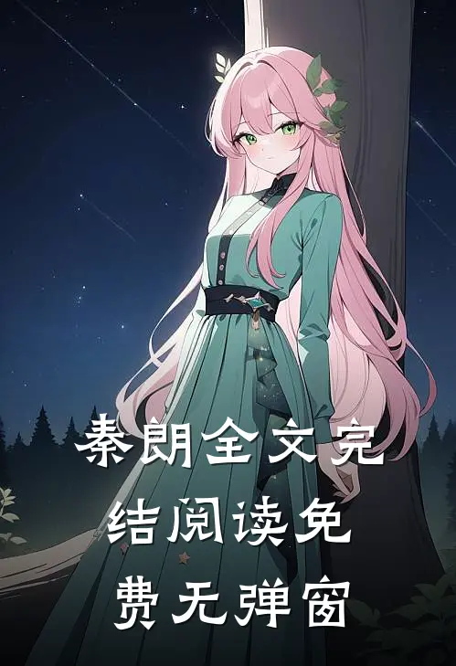 秦朗全文完结阅读免费无弹窗
