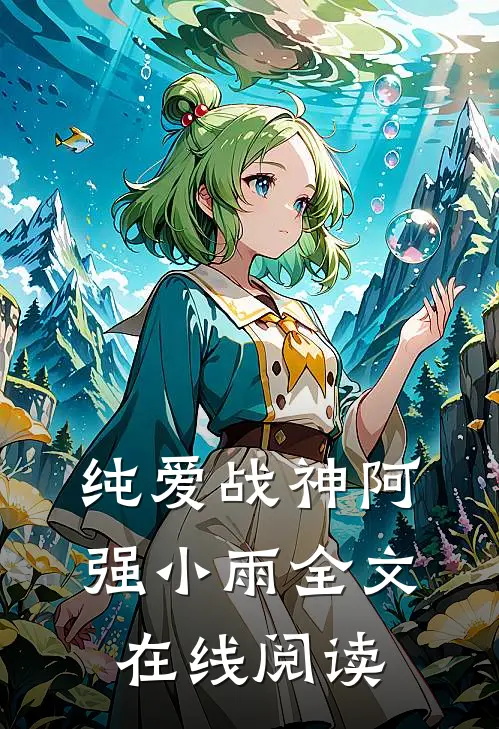 纯爱战神阿强小雨全文在线阅读
