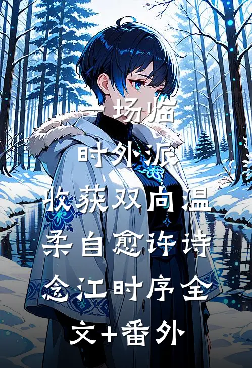 一场临时外派，收获双向温柔自愈许诗念江时序全文+番外