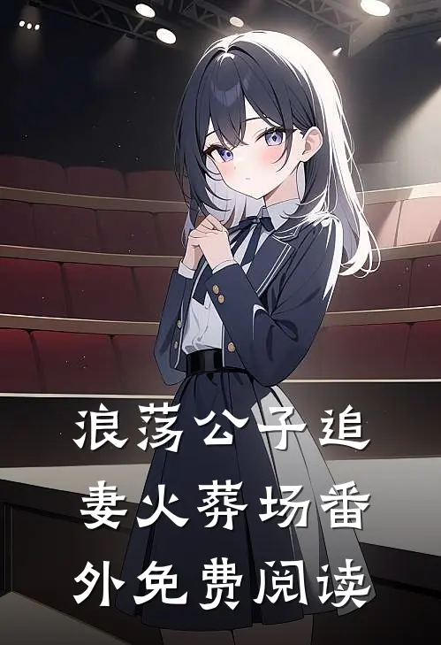浪荡公子追妻火葬场番外免费阅读