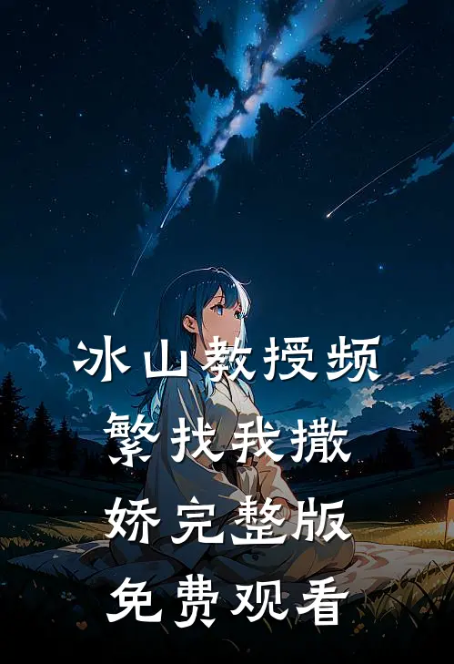 冰山教授频繁找我撒娇完整版免费观看