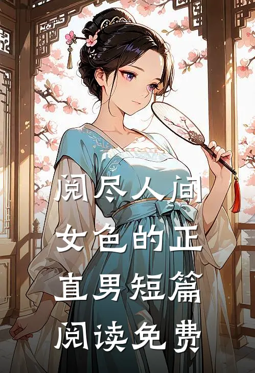 阅尽人间女色的正直男短篇阅读免费