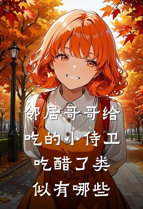 邻居哥哥给吃的小侍卫吃醋了类似有哪些