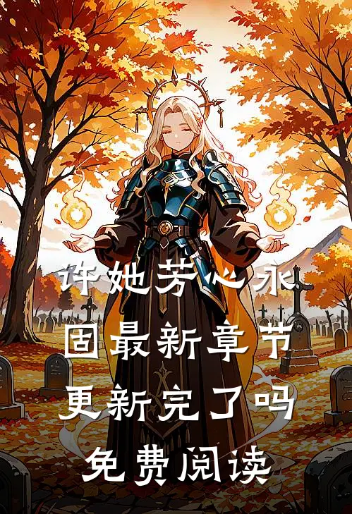 许她芳心永固最新章节更新完了吗免费阅读