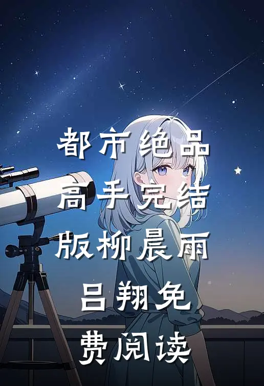 都市绝品高手完结版柳晨雨吕翔免费阅读