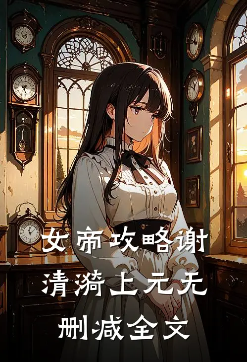 女帝攻略谢清漪上元无删减全文