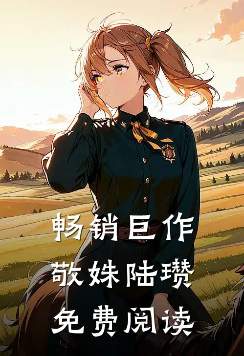 畅销巨作敬姝陆瓒免费阅读