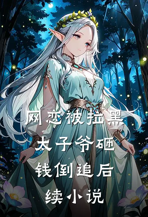 网恋被拉黑，太子爷砸钱倒追后续小说