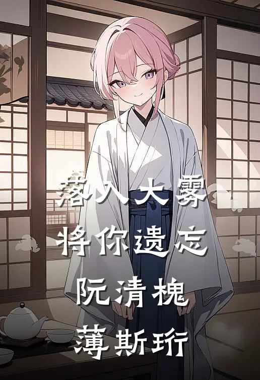 落入大雾将你遗忘阮清槐薄斯珩