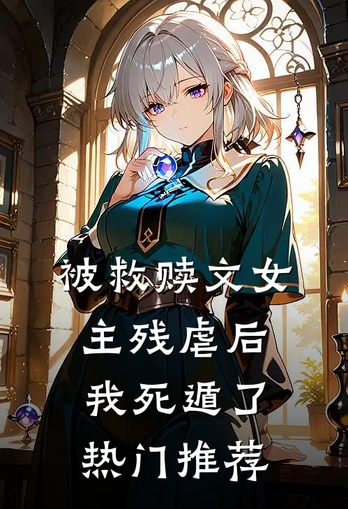 被救赎文女主残虐后我死遁了热门推荐