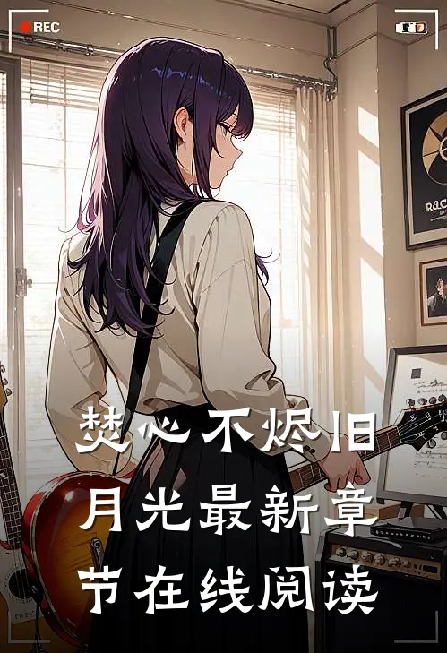 焚心不烬旧月光最新章节在线阅读