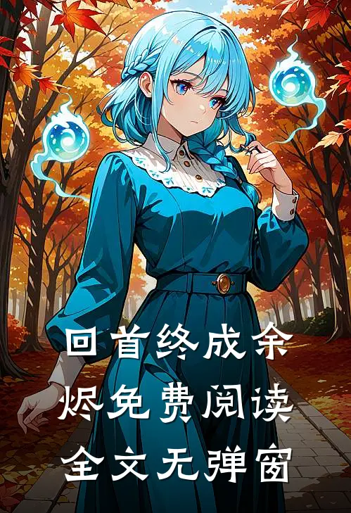 回首终成余烬免费阅读全文无弹窗
